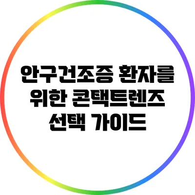 안구건조증 환자를 위한 콘택트렌즈 선택 가이드
