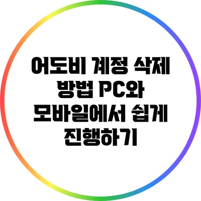 어도비 계정 삭제 방법: PC와 모바일에서 쉽게 진행하기