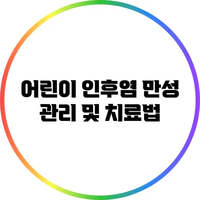 어린이 인후염: 만성 관리 및 치료법