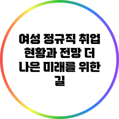 여성 정규직 취업 현황과 전망: 더 나은 미래를 위한 길