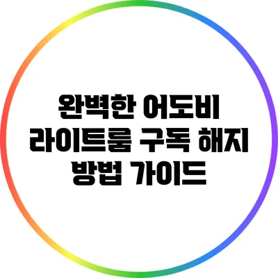 완벽한 어도비 라이트룸 구독 해지 방법 가이드
