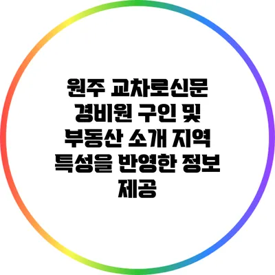 원주 교차로신문 경비원 구인 및 부동산 소개: 지역 특성을 반영한 정보 제공