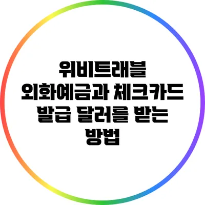 위비트래블 외화예금과 체크카드 발급: 달러를 받는 방법
