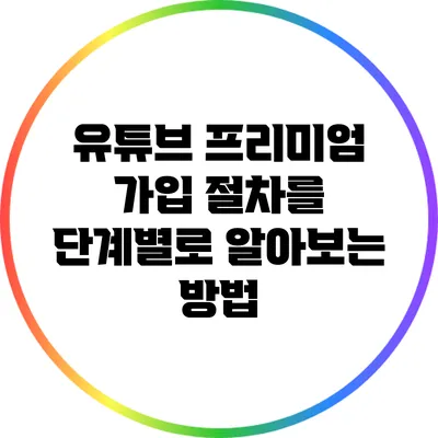 유튜브 프리미엄 가입 절차를 단계별로 알아보는 방법