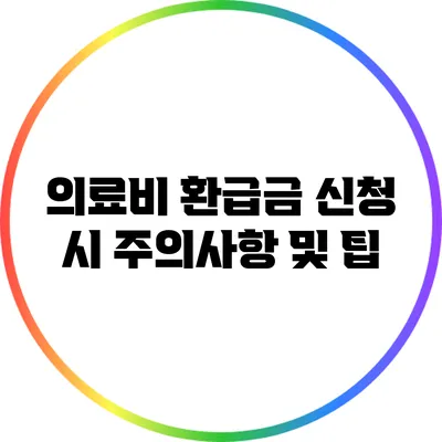 의료비 환급금 신청 시 주의사항 및 팁