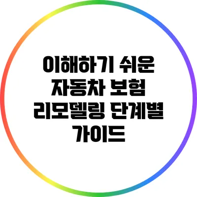 이해하기 쉬운 자동차 보험 리모델링 단계별 가이드
