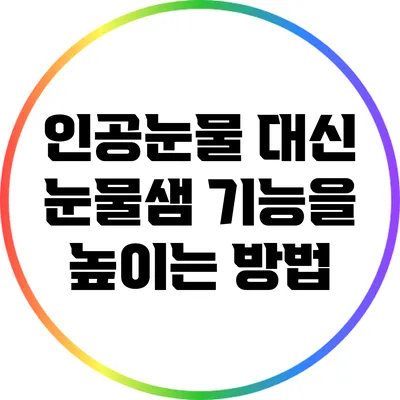 인공눈물 대신 눈물샘 기능을 높이는 방법