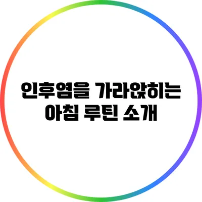 인후염을 가라앉히는 아침 루틴 소개