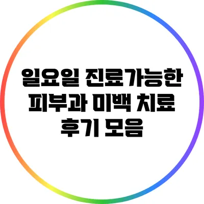 일요일 진료가능한 피부과 미백 치료 후기 모음