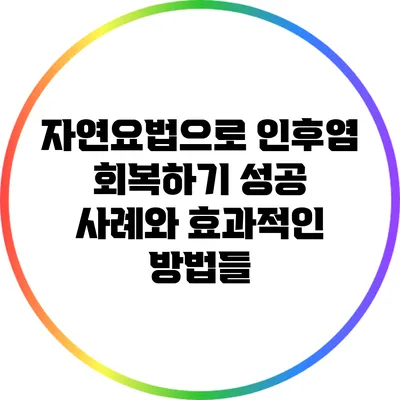 자연요법으로 인후염 회복하기: 성공 사례와 효과적인 방법들
