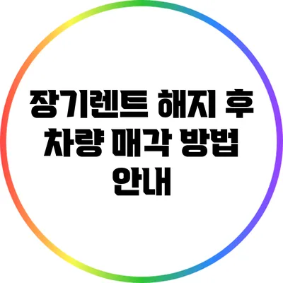 장기렌트 해지 후 차량 매각 방법 안내