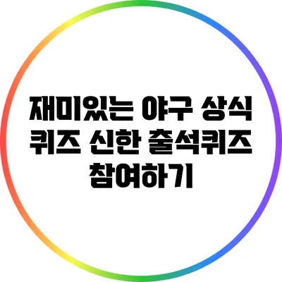 재미있는 야구 상식 퀴즈: 신한 출석퀴즈 참여하기
