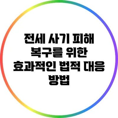 전세 사기 피해 복구를 위한 효과적인 법적 대응 방법