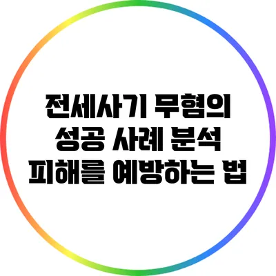 전세사기 무혐의 성공 사례 분석: 피해를 예방하는 법