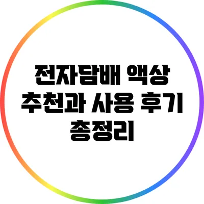 전자담배 액상 추천과 사용 후기 총정리