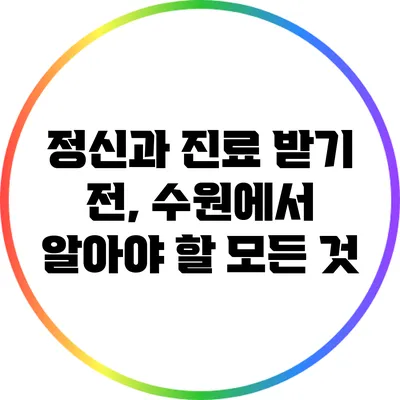 정신과 진료 받기 전, 수원에서 알아야 할 모든 것