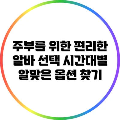 주부를 위한 편리한 알바 선택: 시간대별 알맞은 옵션 찾기
