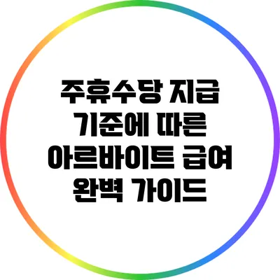 주휴수당 지급 기준에 따른 아르바이트 급여 완벽 가이드