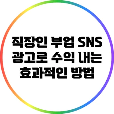 직장인 부업: SNS 광고로 수익 내는 효과적인 방법