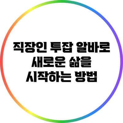 직장인 투잡 알바로 새로운 삶을 시작하는 방법
