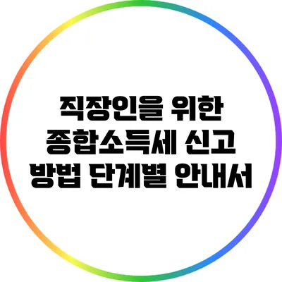 직장인을 위한 종합소득세 신고 방법: 단계별 안내서