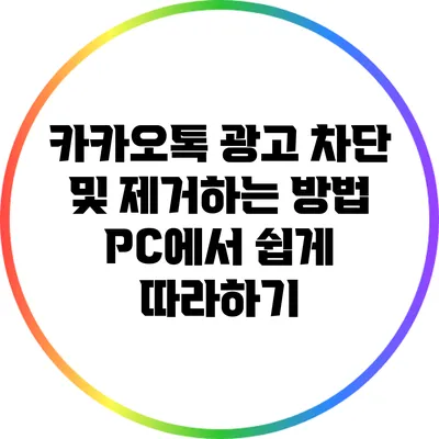 카카오톡 광고 차단 및 제거하는 방법: PC에서 쉽게 따라하기