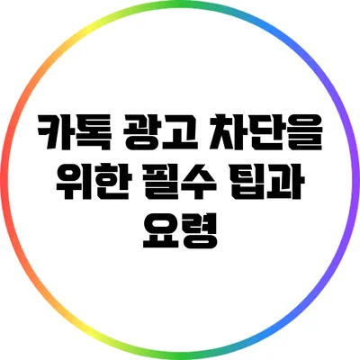 카톡 광고 차단을 위한 필수 팁과 요령