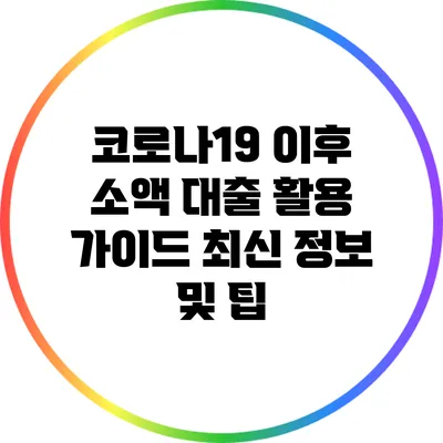 코로나19 이후 소액 대출 활용 가이드: 최신 정보 및 팁