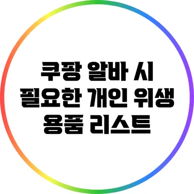 쿠팡 알바 시 필요한 개인 위생 용품 리스트