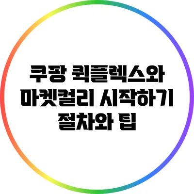 쿠팡 퀵플렉스와 마켓컬리 시작하기: 절차와 팁