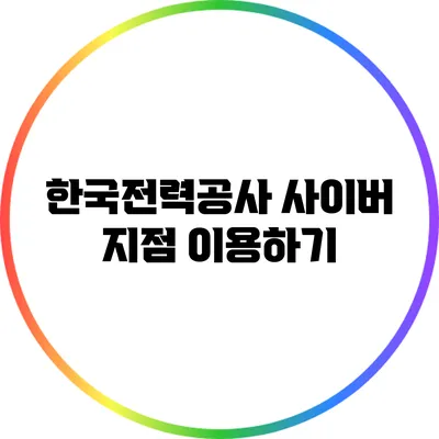 한국전력공사 사이버 지점 이용하기