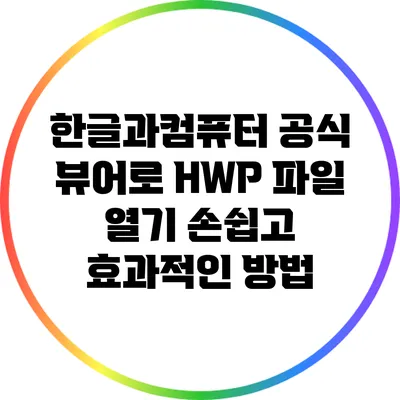 한글과컴퓨터 공식 뷰어로 HWP 파일 열기: 손쉽고 효과적인 방법