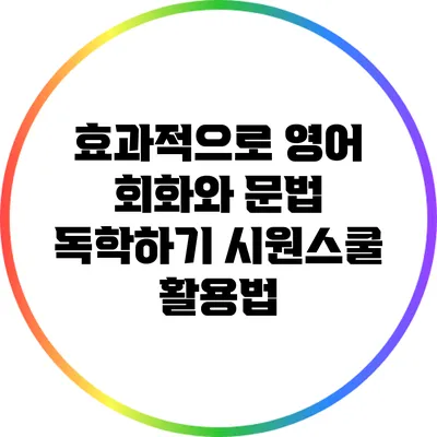 효과적으로 영어 회화와 문법 독학하기: 시원스쿨 활용법