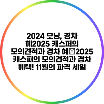 2024 모닝, 경차 혜2025 캐스퍼의 모의견적과 경차 혜�2025 캐스퍼의 모의견적과 경차 혜택! 11월의 파격 세일
