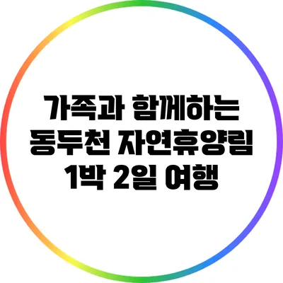 가족과 함께하는 동두천 자연휴양림 1박 2일 여행