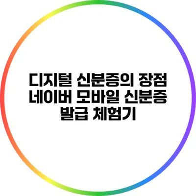 디지털 신분증의 장점: 네이버 모바일 신분증 발급 체험기