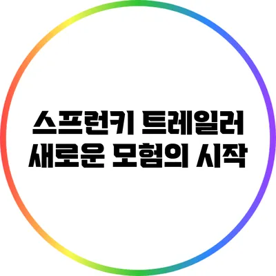 스프런키 트레일러: 새로운 모험의 시작