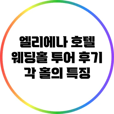 엘리에나 호텔 웨딩홀 투어 후기: 각 홀의 특징