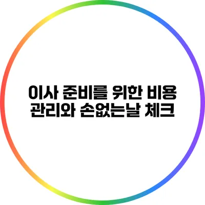 이사 준비를 위한 비용 관리와 손없는날 체크