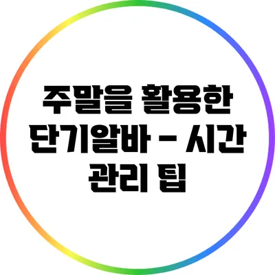 주말을 활용한 단기알바 – 시간 관리 팁