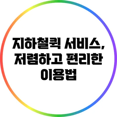 지하철퀵 서비스, 저렴하고 편리한 이용법
