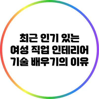 최근 인기 있는 여성 직업: 인테리어 기술 배우기의 이유