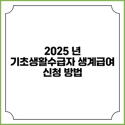 2025 년 기초생활수급자 생계급여 신청 방법