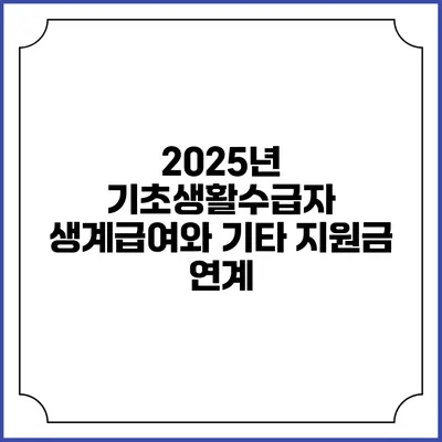 2025년 기초생활수급자 생계급여와 기타 지원금 연계