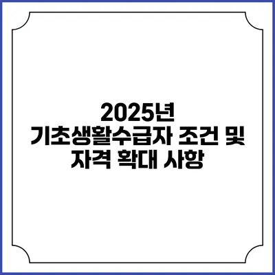 2025년 기초생활수급자 조건 및 자격 확대 사항