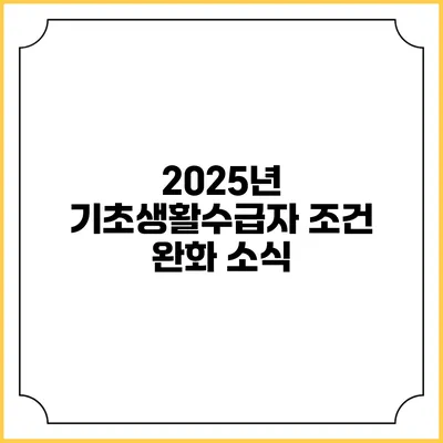 2025년 기초생활수급자 조건 완화 소식