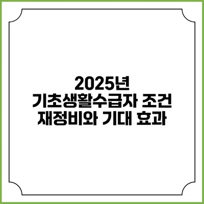 2025년 기초생활수급자 조건 재정비와 기대 효과
