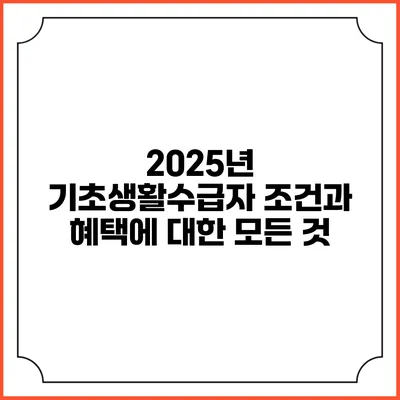 2025년 기초생활수급자 조건과 혜택에 대한 모든 것