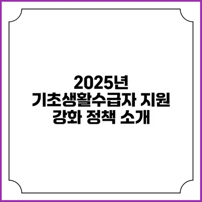 2025년 기초생활수급자 지원 강화 정책 소개