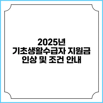 2025년 기초생활수급자 지원금 인상 및 조건 안내